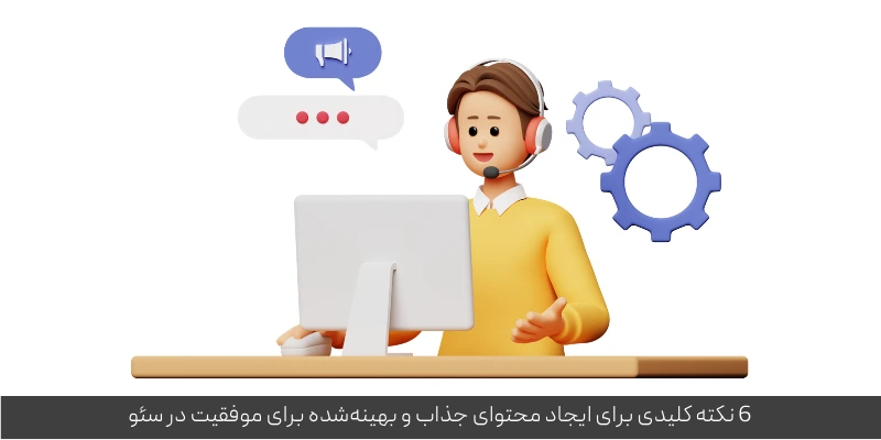 ‎6 نکته کلیدی برای ایجاد محتوای جذاب و بهینه‌شده برای موفقیت در سئو