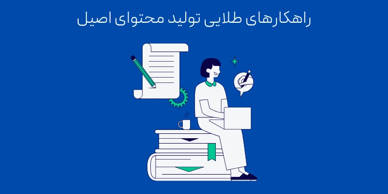 راهکارهای طلایی تولید محتوای اصیل