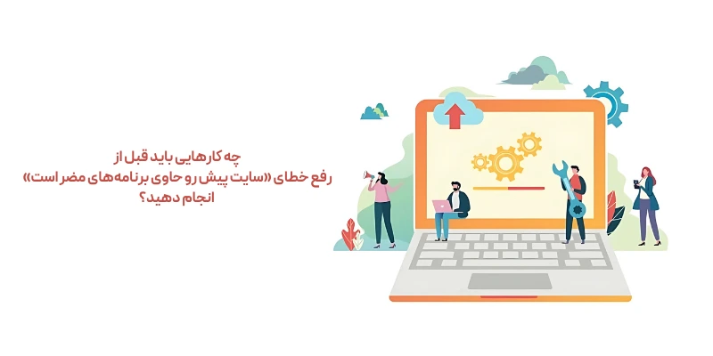 چه کارهایی باید قبل از رفع خطای «سایت پیش رو حاوی برنامه‌های مضر است» انجام دهید؟